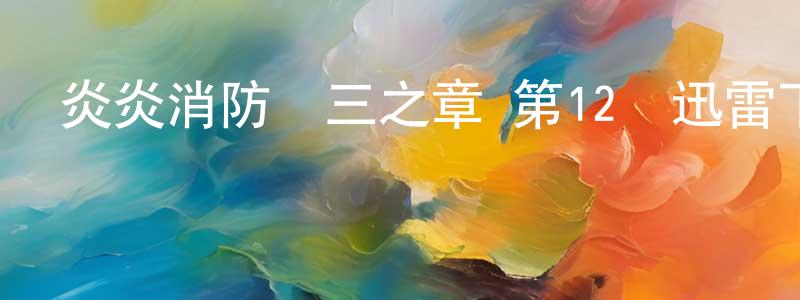 陳柳君的動漫綜藝大全,炎炎消防隊三之章 第12話迅雷下載_深夜電影